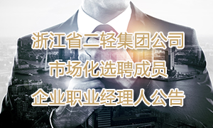 浙江省二輕集團(tuán)公司市場(chǎng)化選聘成員企業(yè)職業(yè)經(jīng)理人公告